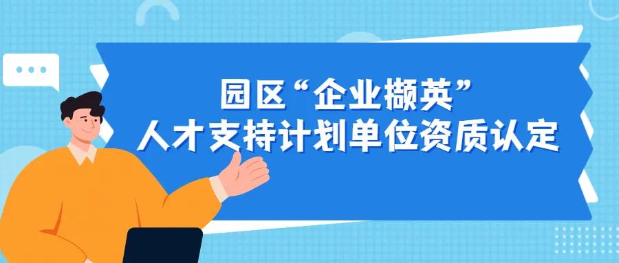 注意！2022年度園區(qū)“企業(yè)擷英”人才支持計劃單位資質(zhì)認定來了~